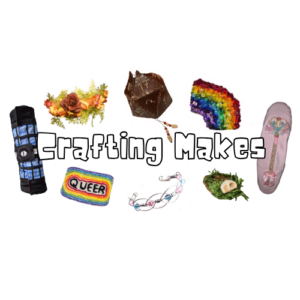Text reads "crafting makes". Around this are photos of: a flower crown, a bag that looks like a D20 dice, a beaded rainbow, a custom magical girl wand design, an embroidered warhammer base, a wire and bead bracelet, an embroidered patch with the word "queer" outlined in rainbow, and a paintbrush roll up that looks like the warp core of the enterprise from star trek next generation.